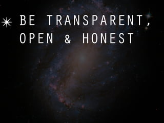 ✴ BE TRANSPARENT,
  OPEN & HONEST
 