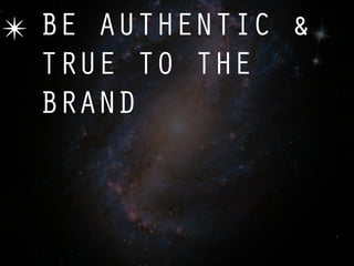 ✴ BE AUTHENTIC &
  TRUE TO THE
  BRAND
 