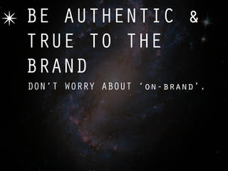 ✴ BE AUTHENTIC &
  TRUE TO THE
  BRAND
  DON’T WORRY ABOUT ‘on-brand’.
 