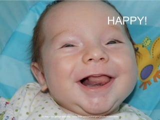 HAPPY!
cc image via george keith http://www.flickr.com/photos/georgikeith/2658949664
 