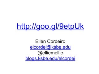 http://goo.gl/9etpUk
Ellen Cordeiro
elcordei@ksbe.edu
@elliemellie
blogs.ksbe.edu/elcordei
 