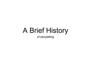 A Brief History
of storytelling
 