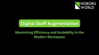Digital Staff Augmentation
Maximizing Efficiency and Scalability in the
Modern Workspace
 