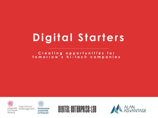 Digital Starters
C r e a t i n g o p p o r t u n i t i e s f o r
t o m o r r o w ’ s h i - t e c h c o m p a n i e s
 