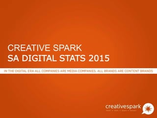 CREATIVE SPARK
SA DIGITAL STATS 2015
 