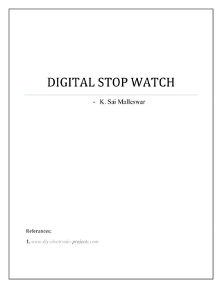 DIGITAL STOP WATCH
                               - K. Sai Malleswar




Referances;

1. www.diy-electronic-projects.com
 