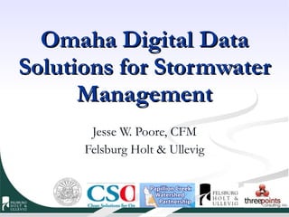 Omaha Digital Data Solutions for Stormwater Management Jesse W. Poore, CFM Felsburg Holt & Ullevig 