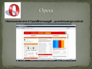 Here is a screen shot of Opera’s home page…..up and browsing in no time!