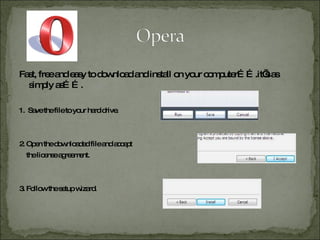 Fast, free and easy to download and install on your computer…….it’s as simply as……. 1. Save the file to your hard drive. 2. Open the downloaded file and accept the license agreement. 3. Follow the setup wizard.