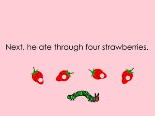 Next, he ate through four strawberries.