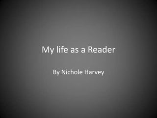 My life as a Reader

  By Nichole Harvey
 
