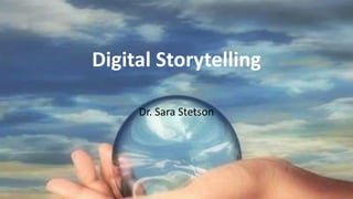 Digital Storytelling
Dr. Sara Stetson
 