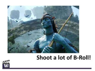 Shoot a lot of B-Roll!
 