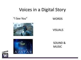 Voices in a Digital Story
“I See You”          WORDS


                     VISUALS



                      SOUND &
                      MUSIC
 