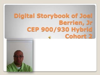 Digital Storybook of Joel
              Berrien, Jr
    CEP 900/930 Hybrid
                Cohort 2
 
