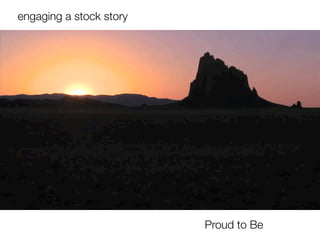 Proud to Be
engaging a stock story
 