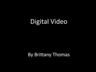 Digital Video



By Brittany Thomas
 