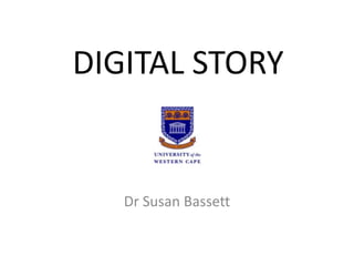 DIGITAL STORY


   Dr Susan Bassett
 