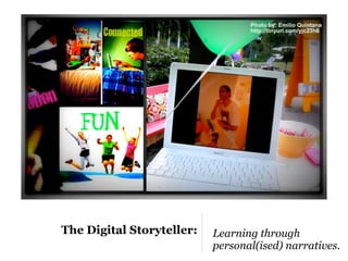 The Digital Storyteller:   Learning through
                           personal(ised) narratives.
 