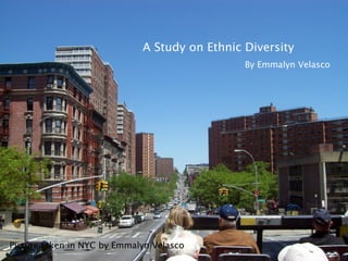A Study on Ethnic Diversity By Emmalyn Velasco Picture taken in NYC by Emmalyn Velasco 