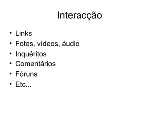 Interacção Links Fotos, vídeos, áudio Inquéritos Comentários Fóruns Etc... 
