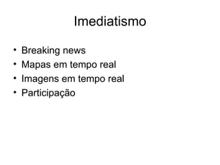 Imediatismo Breaking news Mapas em tempo real Imagens em tempo real Participação 