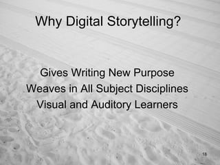 Why Digital Storytelling?  Gives Writing New Purpose Weaves in All Subject Disciplines Visual and Auditory Learners 