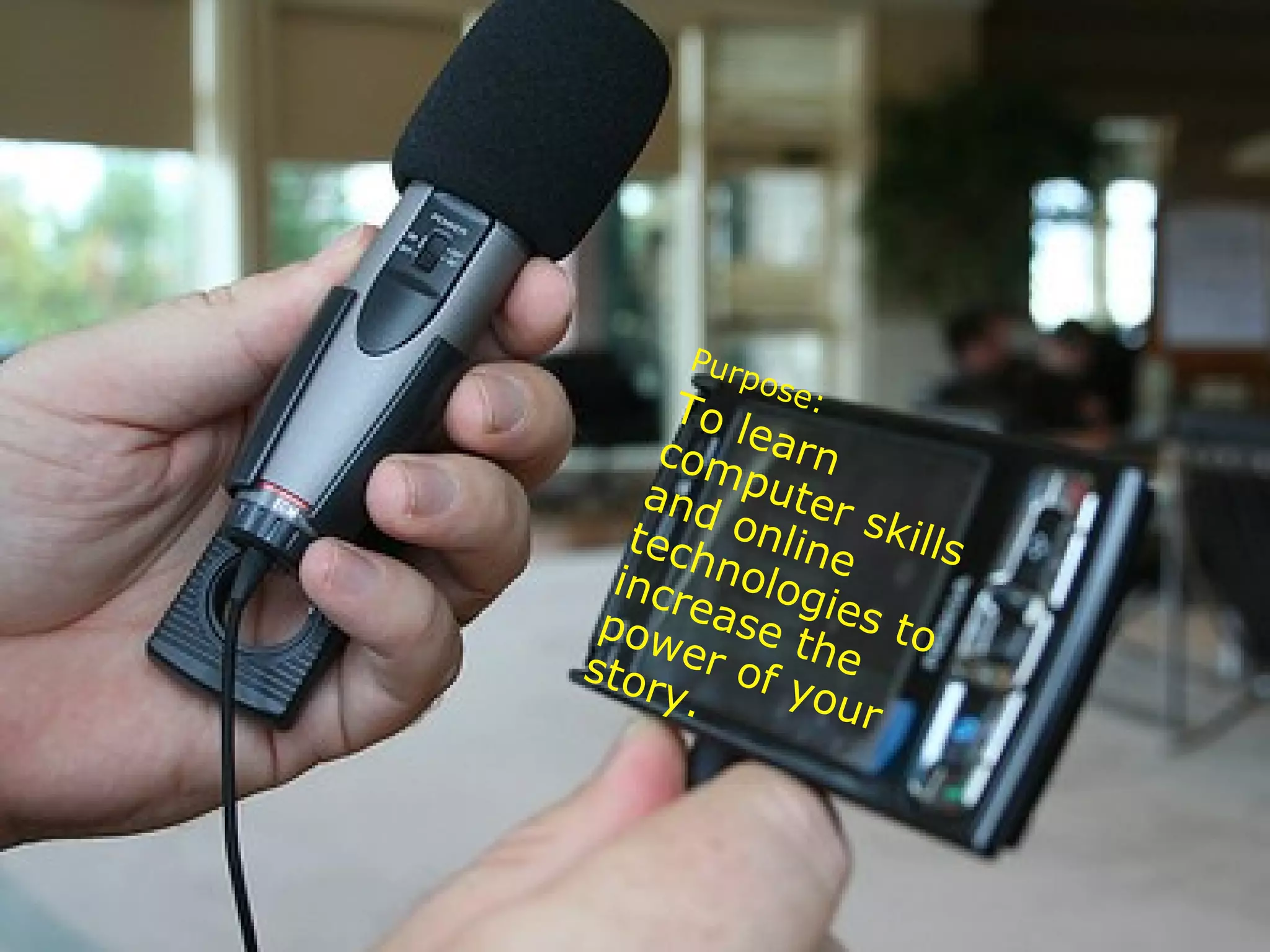 Purpose: To learn computer skills and online technologies to increase the power of your story. 