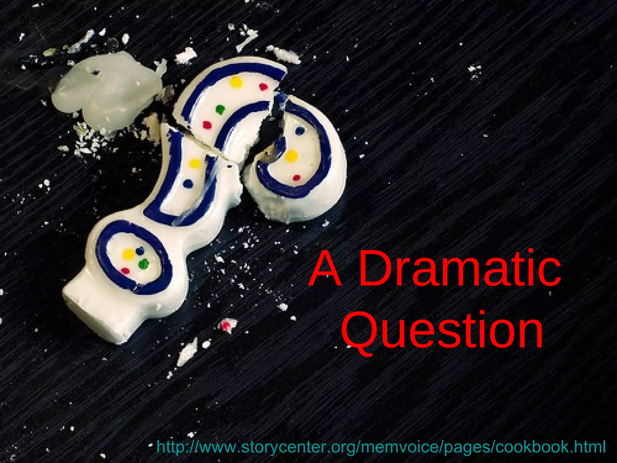 A Dramatic  Question http://www.storycenter.org/memvoice/pages/cookbook.html   