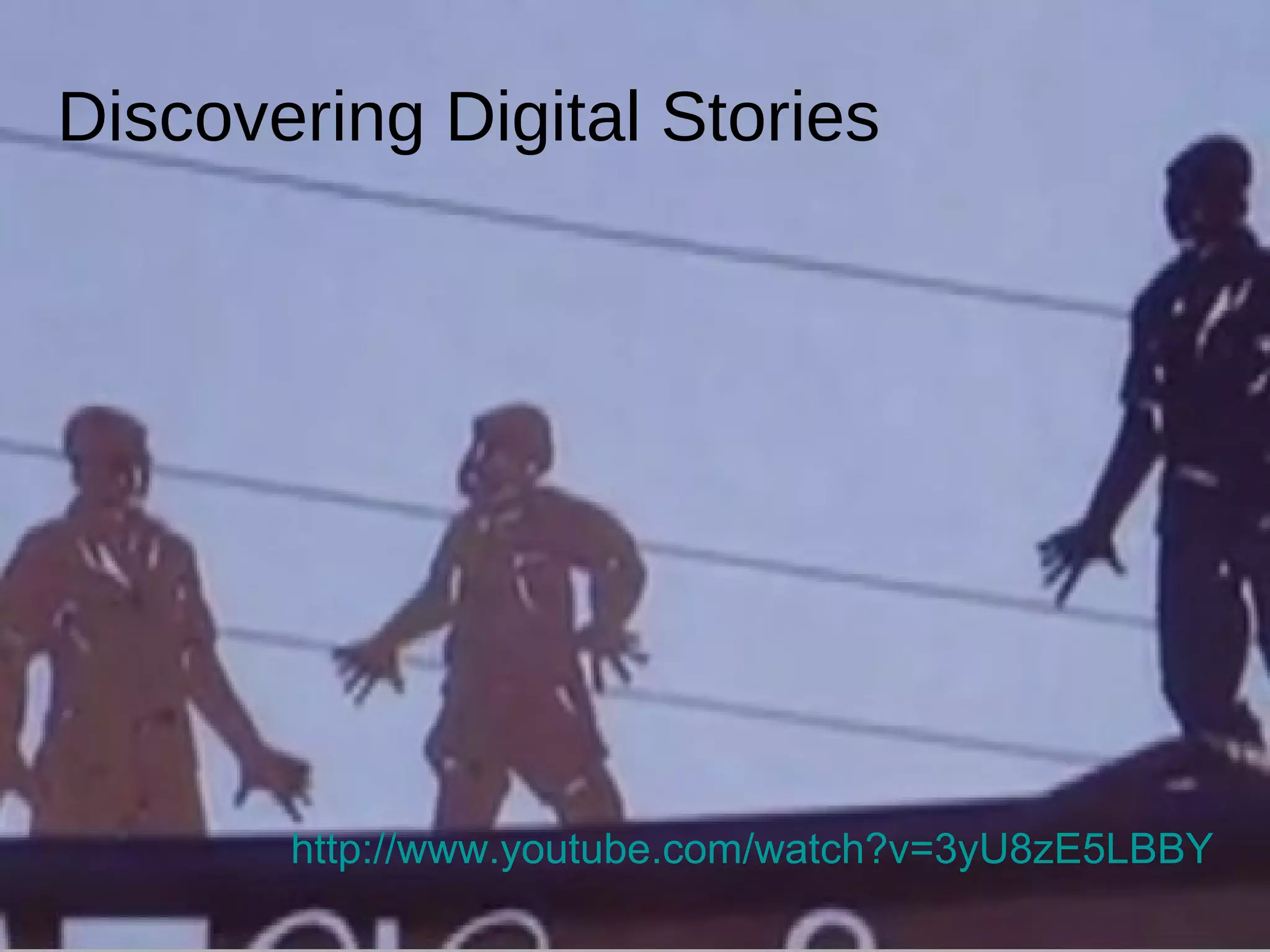 http://www.youtube.com/watch?v=3yU8zE5LBBY   Discovering Digital Stories 