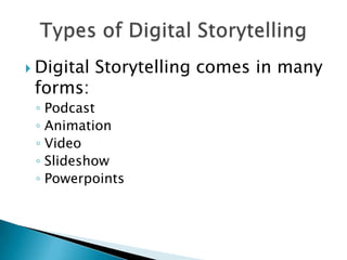 Digital Storytelling comes in many forms:PodcastAnimationVideoSlideshowPowerpointsTypes of Digital Storytelling