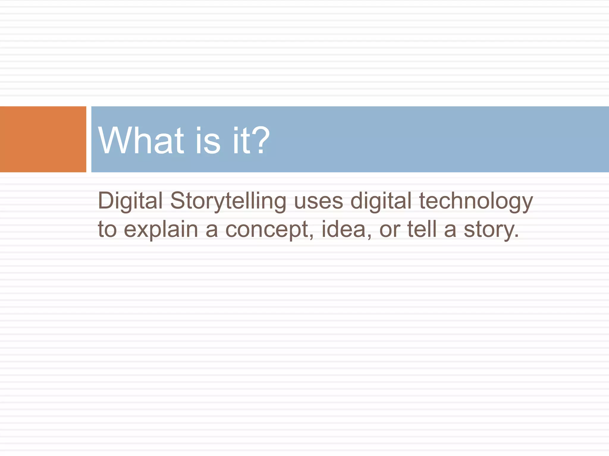 Digital Storytelling uses digital technology to explain a concept, idea, or tell a story.What is it?