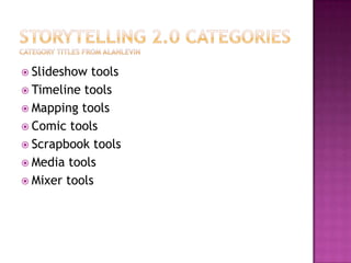 Storytelling 2.0 categoriescategory titles from alanlevinSlideshow toolsTimeline toolsMapping toolsComic toolsScrapbook toolsMedia toolsMixer tools