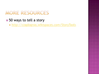 More resources50 ways to tell a storyhttp://cogdogroo.wikispaces.com/StoryTools