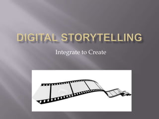 Digital Storytelling Integrate to Create 