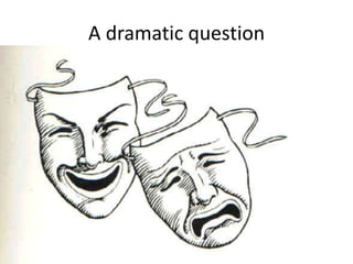 A dramatic question
