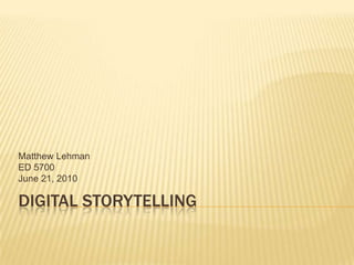 Digital Storytelling Matthew Lehman ED 5700 June 21, 2010 