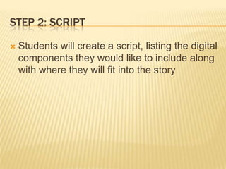 Step 2: ScriptStudents will create a script, listing the digital components they would like to include along with where they will fit into the story
