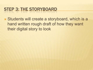 Step 3: The StoryboardStudents will create a storyboard, which is a hand written rough draft of how they want their digital story to look