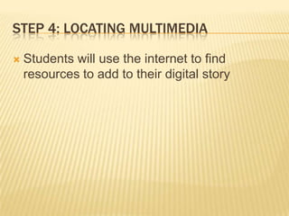 Step 4: Locating MultimediaStudents will use the internet to find resources to add to their digital story