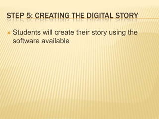 Step 5: Creating the Digital StoryStudents will create their story using the software available
