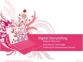 Digital Storytelling Melanie Wiscount Educational Technology Professional Development Session Template : http://www.templateswise.com/detail/link-141.html 