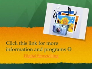 Click this link for more
information and programs 
Digital Storytelling
 
