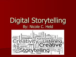 Digital Storytelling By: Nicole C. Held 