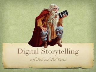 Digital Storytelling
   wi! iPads and iPod T"ches
 