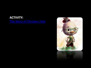 • ACTIVITY:
• The Story of Chicken Little

•
 