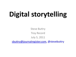 Digital storytelling Steve Buttry Troy Record July 5, 2011 sbuttry@journalregister.com,@stevebuttry 