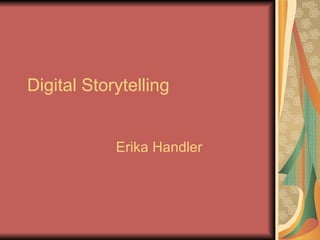 Digital Storytelling


            Erika Handler
 