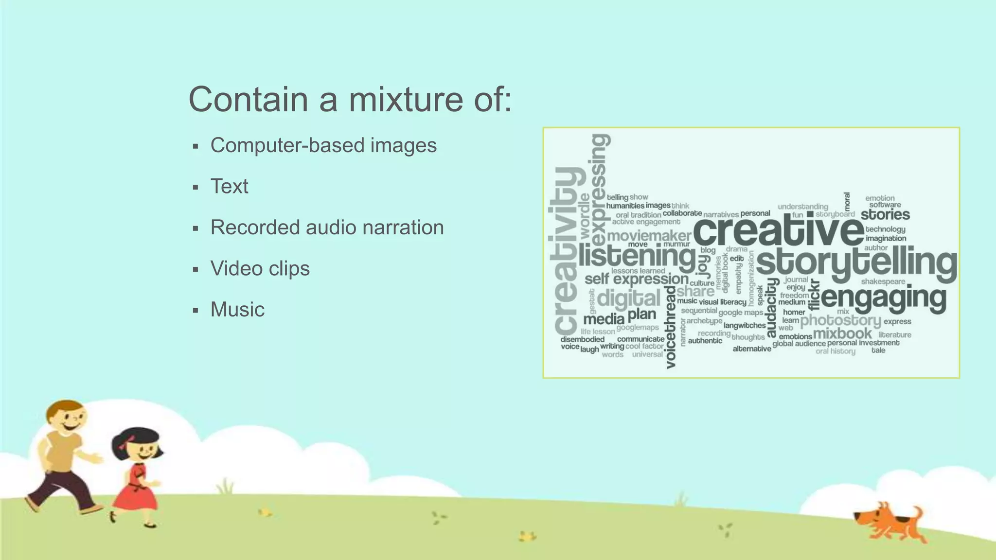 Contain a mixture of:
   Computer-based images
   Text
   Recorded audio narration
   Video clips
   Music
 