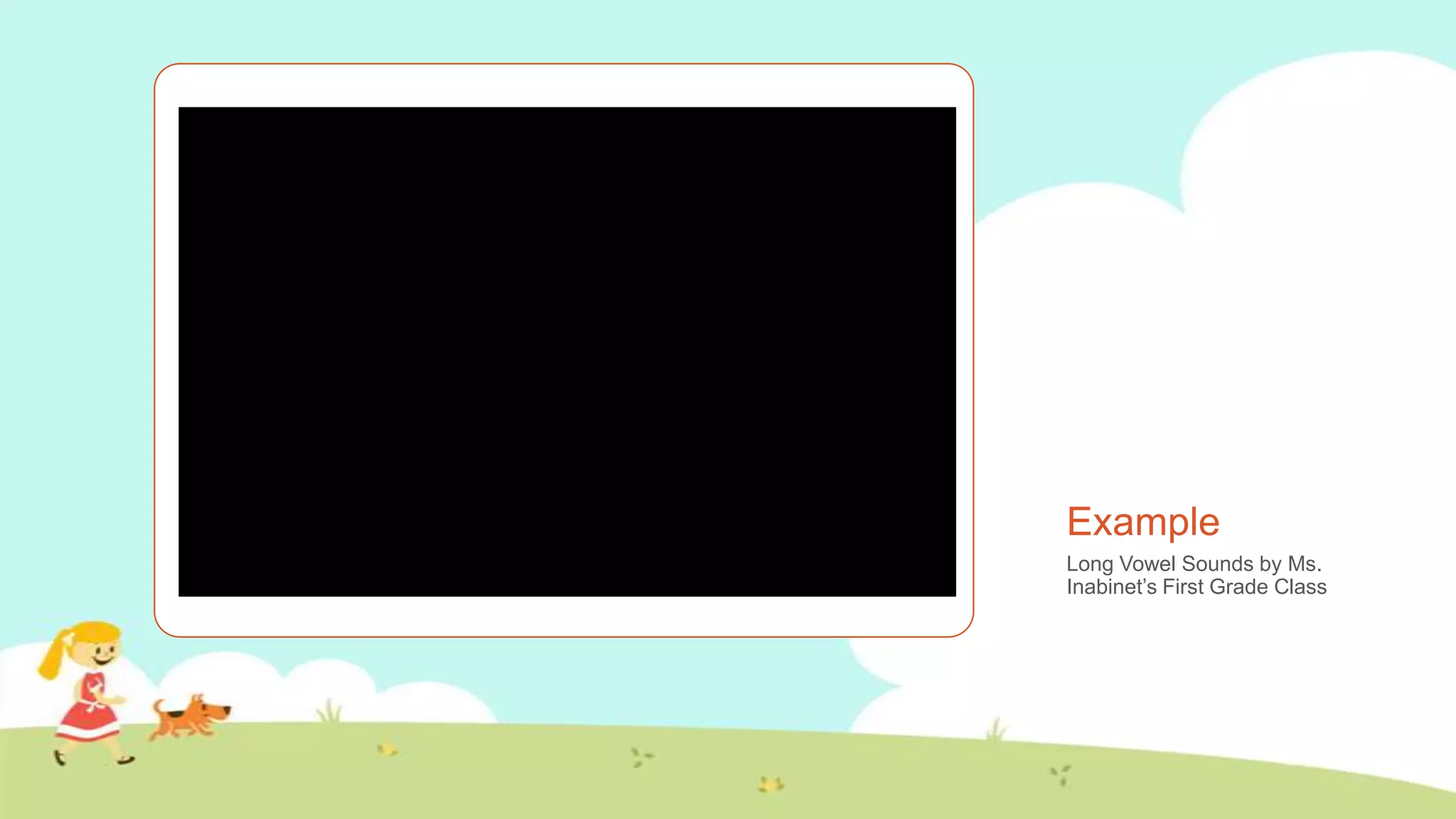 Example
Long Vowel Sounds by Ms.
Inabinet’s First Grade Class
 